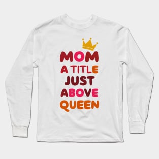 Mom a title just above queen Long Sleeve T-Shirt